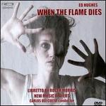 Ed Hughes: When the Flame Dies