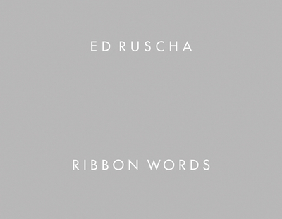 Ed Ruscha: Ribbon Words - Ruscha, Ed, and Buchhart, Dieter (Contributions by), and Schwartz, Alexandra (Contributions by)