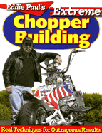 Eddie Paul's Extreme Chopper Building: Real Techniques for Outrageous Results