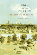 Eden on the Charles: The Making of Boston