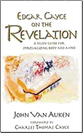 Edgar Cayce on the Revelation: A Study Guide for Spiritualizing Body and Mind