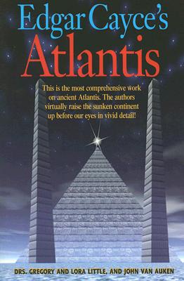 Edgar Cayce's Atlantis - Little, Gregory L, Ed.D., and Little, Lora H, Ed.D., and Van Auken, John