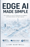 Edge AI Made Simple: How to Deploy AI on Devices, Enable Real-Time Intelligence, and Transform Business with Edge Computing