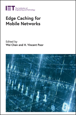 Edge Caching for Mobile Networks - Chen, Wei (Editor), and Poor, H. Vincent (Editor)