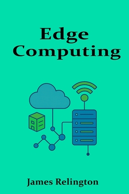 Edge Computing: Architecture, Protocols, and Applications - Relington, James