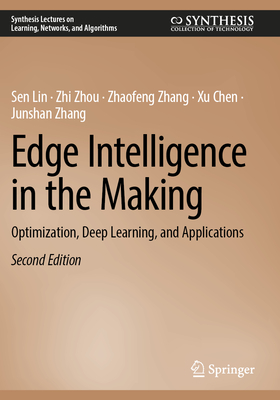 Edge Intelligence in the Making: Optimization, Deep Learning, and Applications - Lin, Sen, and Zhou, Zhi, and Zhang, Zhaofeng