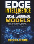 Edge Intelligence with Local Language Models: Learn Secure Inference Techniques, Knowledge Retrieval, And Device-Level Automation For Modern Applications