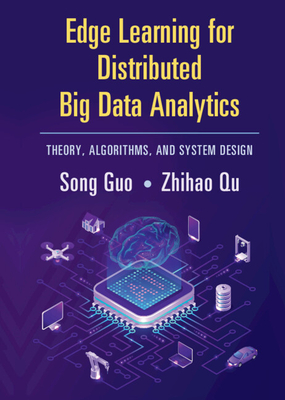 Edge Learning for Distributed Big Data Analytics: Theory, Algorithms, and System Design - Guo, Song, and Qu, Zhihao