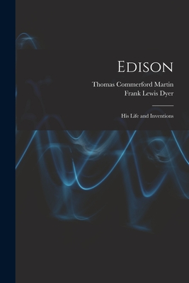 Edison: His Life and Inventions - Martin, Thomas Commerford, and Dyer, Frank Lewis