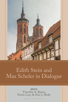 Edith Stein and Max Scheler in Dialogue - Burns, Timothy A (Editor), and Lacy, Travis (Editor), and Mohr, Eric (Editor)