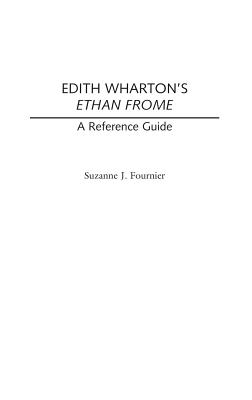 Edith Wharton's Ethan Frome: A Reference Guide - Fournier, Suzanne
