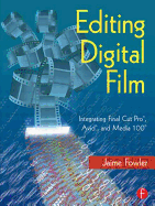 Editing Digital Film: Integrating Final Cut Pro, Avid, and Media 100