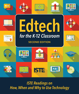 Edtech for the K-12 Classroom, Second Edition: Iste Readings on How, When and Why to Use Technology