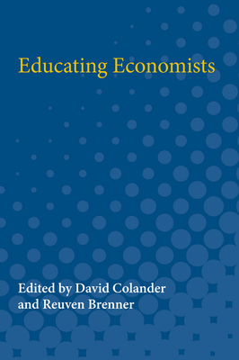 Educating Economists - Colander, David (Editor), and Brenner, Reuven (Editor)