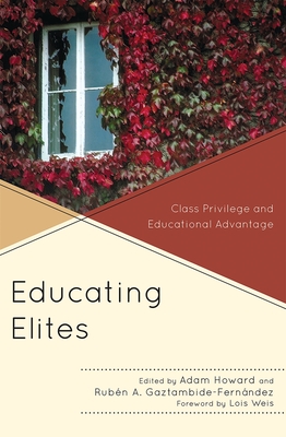 Educating Elites: Class Privilege and Educational Advantage - Howard, Adam (Editor), and Gaztambide-Fern�ndez, Rub�n A (Editor), and Benjamin, Beth Cooper (Contributions by)
