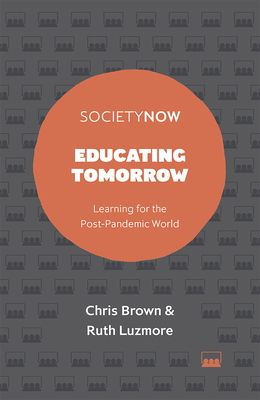 Educating Tomorrow: Learning for the Post-Pandemic World - Brown, Chris, and Luzmore, Ruth