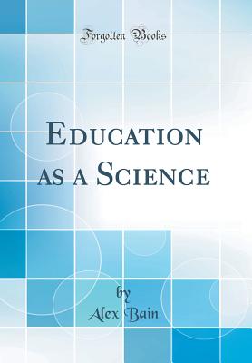 Education as a Science (Classic Reprint) - Bain, Alex