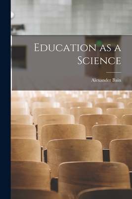 Education as a Science - Bain, Alexander