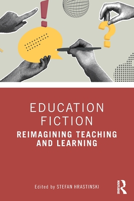 Education Fiction: Reimagining Teaching and Learning - Hrastinski, Stefan (Editor)