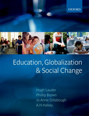 Education, Globalization and Social Change - Lauder, Hugh (Editor), and Brown, Phillip (Editor), and Dillabough, Jo-Anne (Editor)