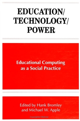 Education/Technology/Power: Educational Computing as a Social Practice - Apple, Michael W (Editor), and Bromley, Hank (Editor)