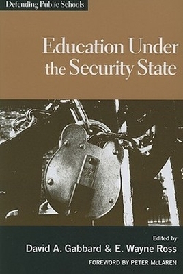 Education Under the Security State - Gabbard, David A (Editor), and Ross, E Wayne (Editor)