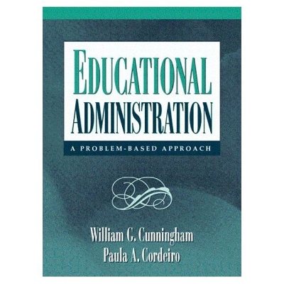 Educational Administration: A Problem-Based Approach - Cunningham, William G, Ph.D., and Cordeiro, Paula A