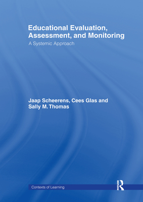 Educational Evaluation, Assessment and Monitoring: A Systematic Approach - Glas, Cees, and Scheerens, Jaap, and Thomas, Sally M