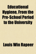 Educational Hygiene, from the Pre-School Period to the University