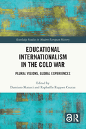 Educational Internationalism in the Cold War: Plural Visions, Global Experiences
