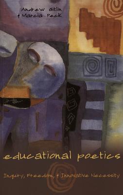 Educational Poetics: Inquiry, Freedom, and Innovative Necessity - Steinberg, Shirley R (Editor), and Kincheloe, Joe L (Editor), and Gitlin, Andrew