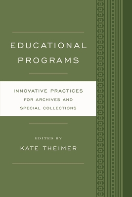 Educational Programs: Innovative Practices for Archives and Special Collections - Theimer, Kate (Editor)