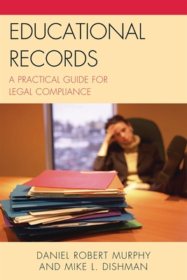 Educational Records: A Practical Guide for Legal Compliance - Murphy, Daniel Robert, and Dishman, Mike L
