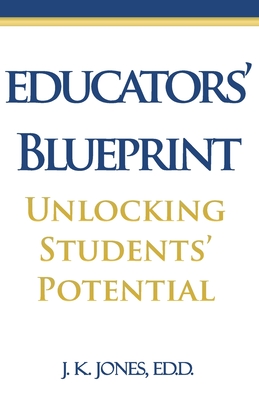 Educators' Blueprint: Unlocking Students' Potential - Jones, J K