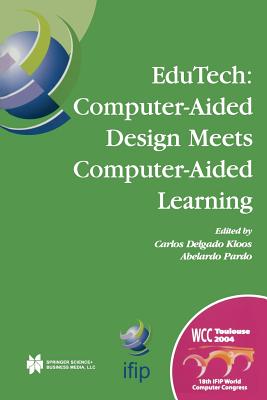 Edutech: Computer-Aided Design Meets Computer-Aided Learning: Computer-Aided Design Meets Computer-Aided Learning - Delgado Kloos, Carlos (Editor), and Pardo, Abelardo (Editor)