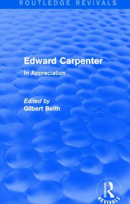 Edward Carpenter (Routledge Revivals): In Appreciation - Beith, Gilbert (Editor)