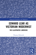 Edward Lear as Victorian Modernist: The Illustrated Limericks
