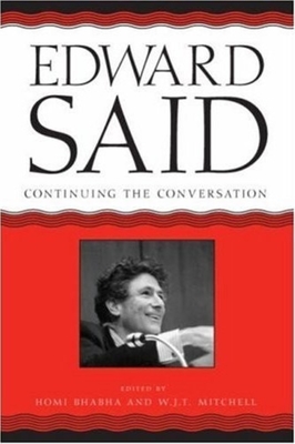 Edward Said: Continuing the Conversation - Bhabha, Homi K (Editor), and Mitchell, W J T (Editor)