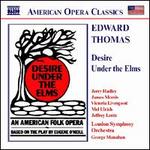 Edward Thomas: Desire under the Elms - James Morris (bass); Jeffrey Lentz (tenor); Jerry Hadley (tenor); Mel Ulrich (baritone); Victoria Livengood (mezzo-soprano); London Symphony Orchestra; George Manahan (conductor)