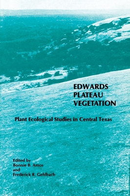 Edwards Plateau Vegetation - Amos, Bonnie B (Editor), and Gehlbach, Frederick R (Editor)