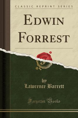 Edwin Forrest (Classic Reprint) - Barrett, Lawrence