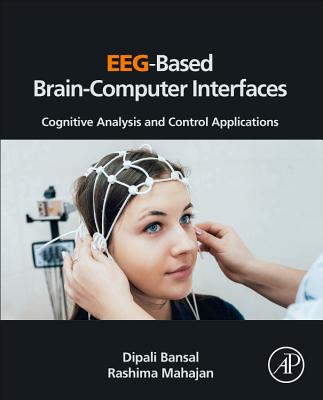 EEG-Based Brain-Computer Interfaces: Cognitive Analysis and Control Applications - Bansal, Dipali, and Mahajan, Rashima