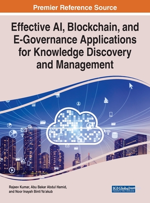 Effective AI, Blockchain, and E-Governance Applications for Knowledge Discovery and Management - Kumar, Rajeev (Editor), and Abdul Hamid, Abu Bakar (Editor), and Binti Ya'akub, Dato' Dr Noor Inayah Binti (Editor)