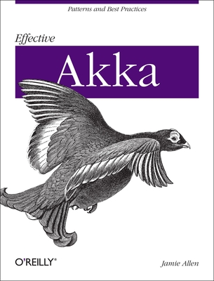 Effective Akka: Patterns and Best Practices - Allen, Jamie