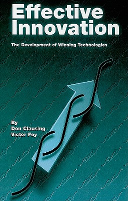 Effective Innovation: The Development of Winning Technologies - Clausing, Don, and Fey, Victor