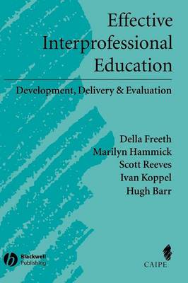 Effective Interprofessional Education: Development, Delivery, and Evaluation - Freeth, Della S, and Hammick, Marilyn, and Reeves, Scott