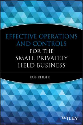 Effective Operations and Controls for the Small Privately Held Business - Reider, Rob