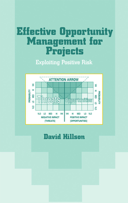Effective Opportunity Management for Projects: Exploiting Positive Risk - Hillson, David