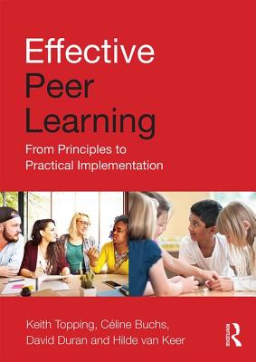 Effective Peer Learning: From Principles to Practical Implementation - Topping, Keith, and Buchs, C�line, and Duran, David