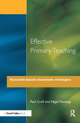 Effective Primary Teaching: Research-Based Classroom Strategies - Croll, Paul, and Hastings, Nigel